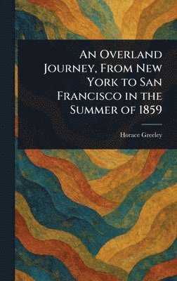 Overland Journey, From New York to San Francisco in the Summer of 1859