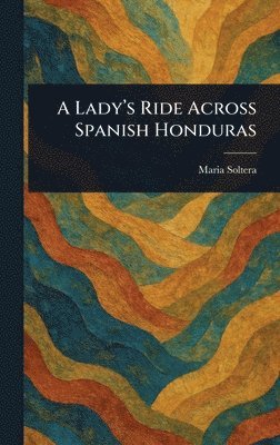 Lady's Ride Across Spanish Honduras