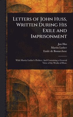 Letters of John Huss, Written During His Exile and Imprisonment