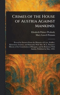 Elizabeth Palmer Peabody, Mary Lowell Putnam - Crimes of the House of Austria Against Mankind., Inbunden