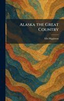 Ella Higginson - Alaska the Great Country, Inbunden