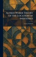 Carl J Friedrich - Alfred Weber Theory of the Location of Industries, Inbunden