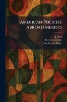 Jose Vasconcelos, Guy Stevens Rippy - American Policies Abroad Mexico, Häftad