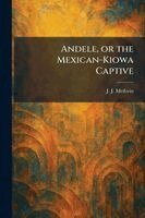 J J Methvin - Andele, or the Mexican-Kiowa Captive, Häftad