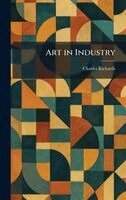 Charles Richards - Art in Industry, Inbunden