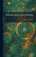 J W N Sullivan - Atoms and Electrons, Inbunden