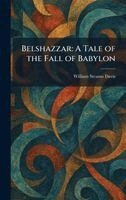 William Stearns Davis - Belshazzar, Inbunden