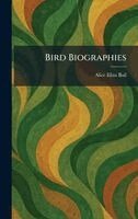 Alice Eliza Ball - Bird Biographies, Inbunden
