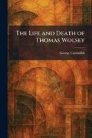 George Cavendish - Life and Death of Thomas Wolsey, Häftad