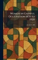 Joseph a Hill - Women in Gainful Occupation 1870 to 1920, Inbunden