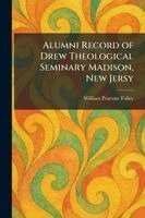 William Pearson Tolley - Alumni Record of Drew Theological Seminary Madison, New Jersy, Häftad