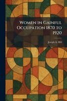 Joseph a Hill - Women in Gainful Occupation 1870 to 1920, Häftad