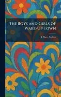 J Mace Andress - Boys and Girls of Wake-Up Town, Inbunden. Tillgänglighet: Lägg i varukorg