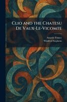 Anatole France, Winifred Stephens - Clio and the Chatesu De Vaux-Le-Vicomte, Häftad