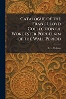R L Hobson - Catalogue of the Frank Lloyd Collection of Worcester Porcelain of the Wall Period, Häftad