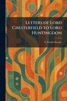 A Francis Steuart - Letters of Lord Chesterfield to Lord Huntingdon, Häftad