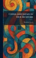 Benjamin March - China and Japan in Our Museums, Inbunden