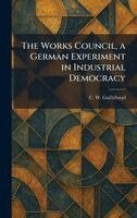 C W Guillebaud - Works Council, a German Experiment in Industrial Democracy, Inbunden