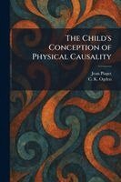 Jean Piaget, C K Ogden - Child's Conception of Physical Causality, Häftad