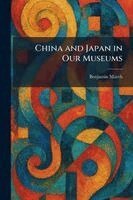 Benjamin March - China and Japan in Our Museums, Häftad
