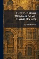 George W Kirchwey - Dissenting Opinions of Mr. Justine Holmes, Häftad