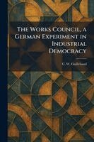 C W Guillebaud - Works Council, a German Experiment in Industrial Democracy, Häftad