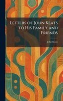 John Keats - Letters of John Keats to His Family and Friends, Inbunden
