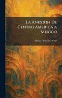 Rafael Heliodoro Valle - Anexion De Centro America a Mexico, Inbunden