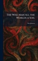Ben Johnson - Wise Man All the Worlds a Soil, Inbunden