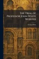 George Dilnot - Trial of Professor John White Webster, Häftad. Tillgänglighet: Lägg i varukorg