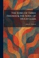 John G Neihardt - Song of Three Friends & the Song of Hugh Glass, Häftad