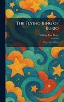 William Rose Benet - Flying King of Kurio, Inbunden
