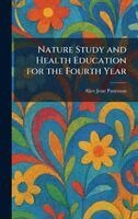 Alice Jean Patterson - Nature Study and Health Education for the Fourth Year, Inbunden