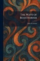 John Broadus Watson - Ways of Behaviorism, Häftad
