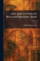 William Frederic Bade - Life and Letters of William Frederic Bade, Häftad