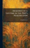 Irving Howbert - Memories of a Lifetime in the PIKE'S PEAK REGION, Inbunden