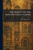 Albert Beebe White - Making of the English Constitution, Häftad
