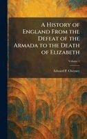 Edward P Cheyney - History of England From the Defeat of the Armada to the Death of Elizabeth, Inbunden