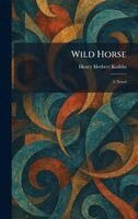 Henry Herbert Knibbs - Wild Horse, Inbunden