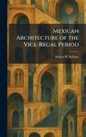 Walter H Kilham - Mexican Architecture of the Vice-Regal Period, Inbunden