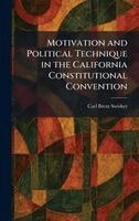 Carl Brent Swisher - Motivation and Political Technique in the California Constitutional Convention, Inbunden