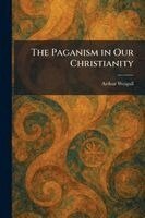 Arthur Weigall - Paganism in Our Christianity, Häftad