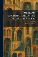 Walter H Kilham - Mexican Architecture of the Vice-Regal Period, Häftad