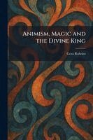 Geza Roheim - Animism, Magic and the Divine King, Häftad