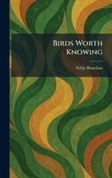 Neltje Blanchan - Birds Worth Knowing, Inbunden