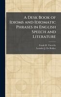 Frank H Vizetelly, Leander J de Bekker - Desk Book of Idioms and Idiomatic Phrases in English Speech and Literature, Inbunden