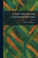 William T Hornaday - Camp-Fires in the Canadian Rockies, Häftad
