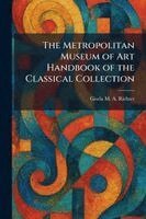 Gisela M a Richter - Metropolitan Museum of Art Handbook of the Classical Collection, Häftad