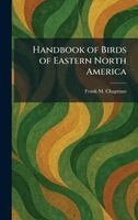 Frank M Chapman - Handbook of Birds of Eastern North America, Inbunden