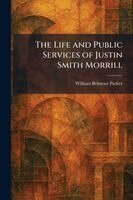 William Belmont Parker - Life and Public Services of Justin Smith Morrill, Häftad